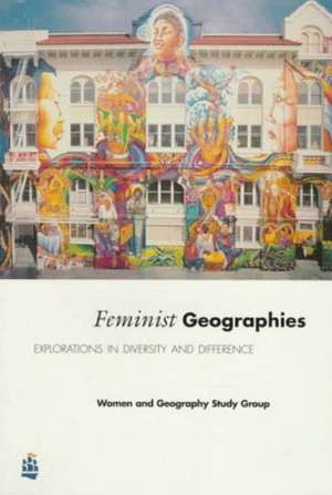 Feminist Geographies: Explorations in Diversity and Difference de Women and Geography Study Group