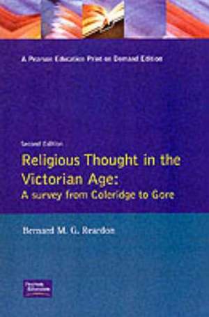 Religious Thought in the Victorian Age: A Survey from Coleridge to Gore de Bernard M. G. Reardon