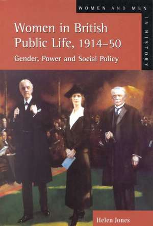 Women in British Public Life, 1914 - 50: Gender, Power and Social Policy de Helen Jones