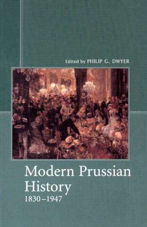 Modern Prussian History: 1830-1947 de Philip G. Dwyer