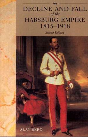 The Decline and Fall of the Habsburg Empire, 1815-1918 de Alan Sked