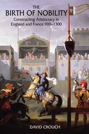 The Birth of Nobility: Constructing Aristocracy in England and France, 900-1300 de David Crouch