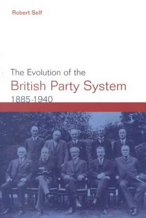 Evolution of the British Party System: 1885-1940 de Robert C. Self