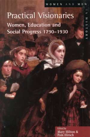 Practical Visionaries: Women, Education and Social Progress, 1790-1930 de Pam Hirsch