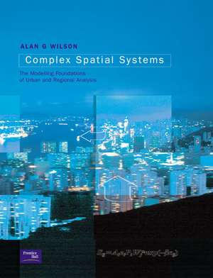 Complex Spatial Systems: The Modelling Foundations of Urban and Regional Analysis de Alan Geoffrey Wilson