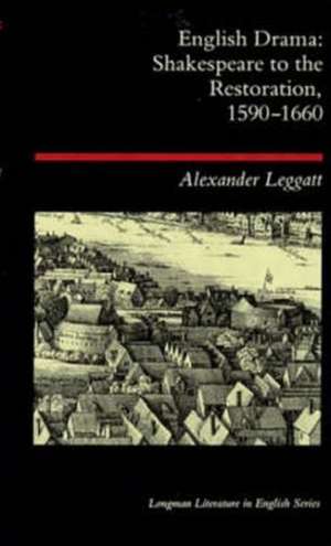 English Drama: Shakespeare to the Restoration 1590-1660 de Alexander Leggatt