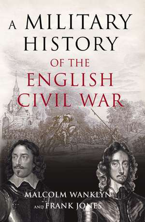 A Military History of the English Civil War: 1642-1649 de Malcolm Wanklyn