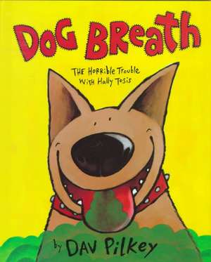 Dog Breath!: The Horrible Trouble with Hally Tosis de Dav Pilkey