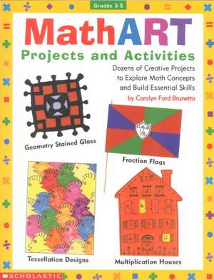 Mathart Projects and Activities: Dozens of Creative Projects to Explore Math Concepts and Build Essential Skills de Scholastic Books