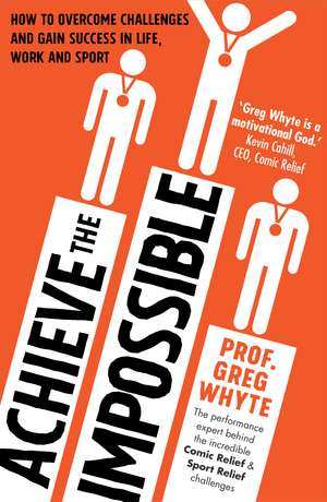 Whyte, G: Achieve the Impossible de Professor GregOBE Whyte
