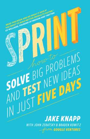 Sprint: How to solve big problems and test new ideas in just five days de Jake Knapp