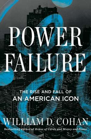 Power Failure: The Rise and Fall of an American Icon de William D. Cohan