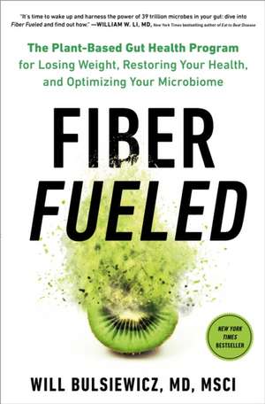 Fiber Fueled: The Plant-Based Gut Health Program for Losing Weight, Restoring Your Health, and Optimizing Your Microbiome de Will Bulsiewicz 