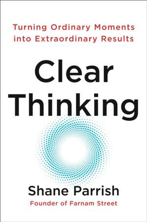 Clear Thinking de Shane Parrish