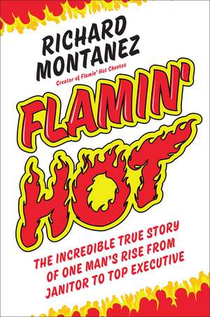 Flamin' Hot: The Incredible True Story of One Man's Rise from Janitor to Top Executive de Richard Montanez