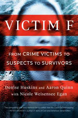 Victim F: From Crime Victims to Suspects to Survivors de Denise Huskins