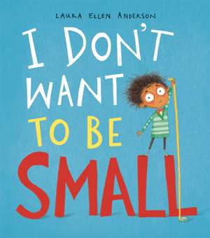 I Don't Want to Be Small de Laura Ellen Anderson