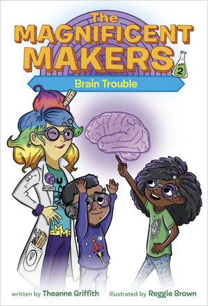 The Magnificent Makers #2: Brain Trouble de Theanne Griffith