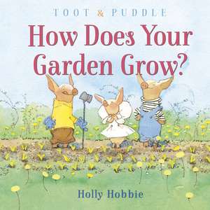 Toot & Puddle: How Does Your Garden Grow? de Holly Hobbie