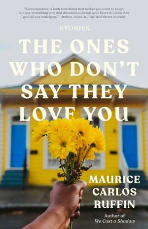 The Ones Who Don't Say They Love You: Stories de Maurice Carlos Ruffin