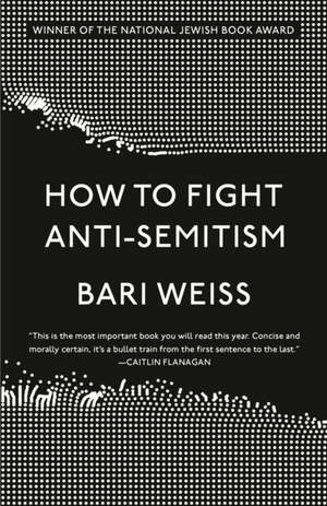 How to Fight Anti-Semitism de Bari Weiss