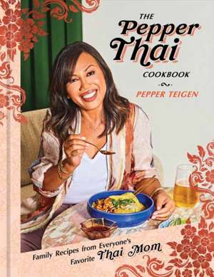 The Pepper Thai Cookbook: Family Recipes from Everyone's Favorite Thai Mom de Pepper Teigen