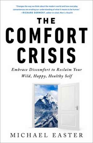 The Comfort Crisis: Embrace Discomfort to Reclaim Your Wild, Happy, Healthy Self de Michael Easter