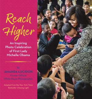 Reach Higher: An Inspiring Photo Celebration of First Lady Michelle Obama de Amanda Lucidon