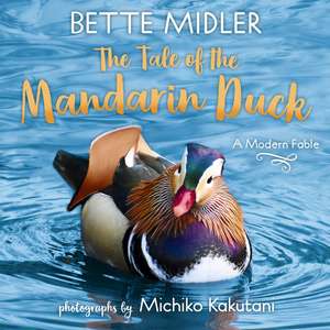 The Tale of the Mandarin Duck: A Modern Fable de Bette Midler