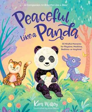 Peaceful Like a Panda: 30 Mindful Moments for Playtime, Mealtime, Bedtime-Or Anytime! de Kira Willey