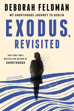 Exodus, Revisited: My Unorthodox Journey to Berlin de Deborah Feldman