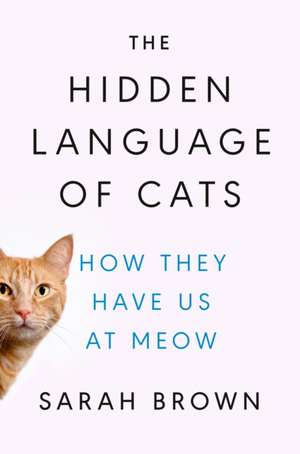 The Hidden Language of Cats de Sarah Brown