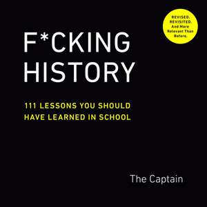 F*Cking History: 111 Lessons You Should Have Learned in School de The Captain