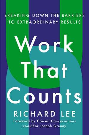 Work That Counts: Breaking Down the Barriers to Extraordinary Results de Richard Lee