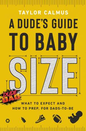 A Dude's Guide to Baby Size: What to Expect and How to Prep for Dads-To-Be de Taylor Calmus