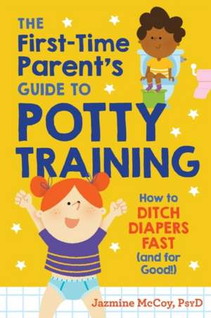 The First-Time Parent's Guide to Potty Training: How to Ditch Diapers Fast (and for Good!) de Jazmine McCoy