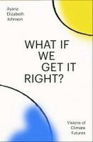 What If We Get It Right? de Ayana Elizabeth Johnson