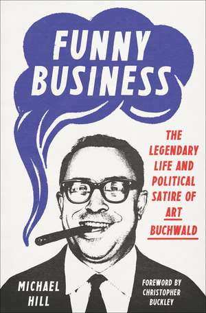 Funny Business: The Legendary Life and Political Satire of Art Buchwald de Michael Hill