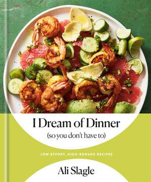 I Dream of Dinner (So You Don't Have To) de Ali Slagle