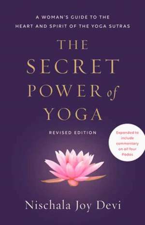 The Secret Power of Yoga, Revised Edition: A Woman's Guide to the Heart and Spirit of the Yoga Sutras de Nischala Joy Devi