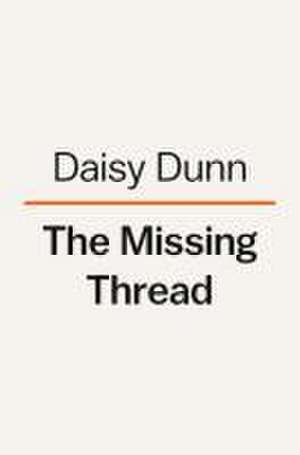 The Missing Thread de Daisy Dunn