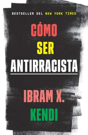 Cómo Ser Antirracista / How to Be an Antiracist de Ibram X. Kendi