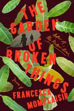 The Garden of Broken Things de Francesca Momplaisir