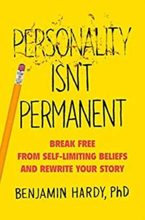 Personality Isn't Permanent: Break Free from Self-Limiting Beliefs and Rewrite Your Story de Benjamin Hardy