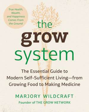 The Grow System: True Health, Wealth, and Happiness Comes From the Ground de Marjory Wildcraft