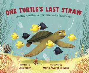 One Turtle's Last Straw: The Real-Life Rescue That Sparked a Sea Change de Elisa Boxer