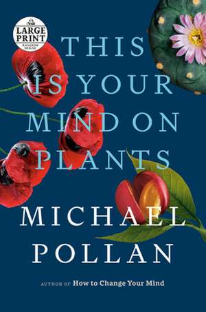 This Is Your Mind on Plants de Michael Pollan