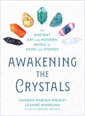 Awakening the Crystals: The Ancient Art and Modern Magic of Gems and Stones de Sandra Mariah Wright