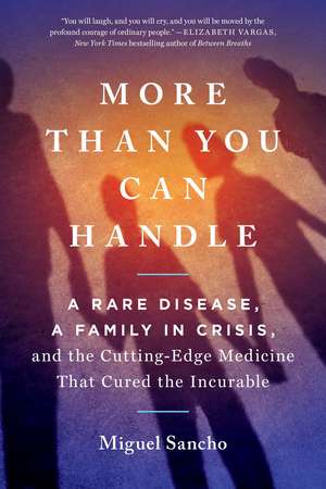 More Than You Can Handle: A Rare Disease, A Family in Crisis, and the Cutting-Edge Medicine That Cured the Incurable de Miguel Sancho