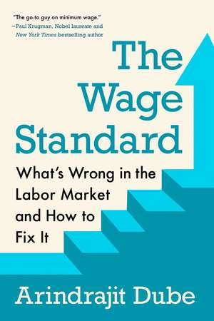 The Wage Standard: What's Wrong in the Labor Market and How to Fix It de Arindrajit Dube